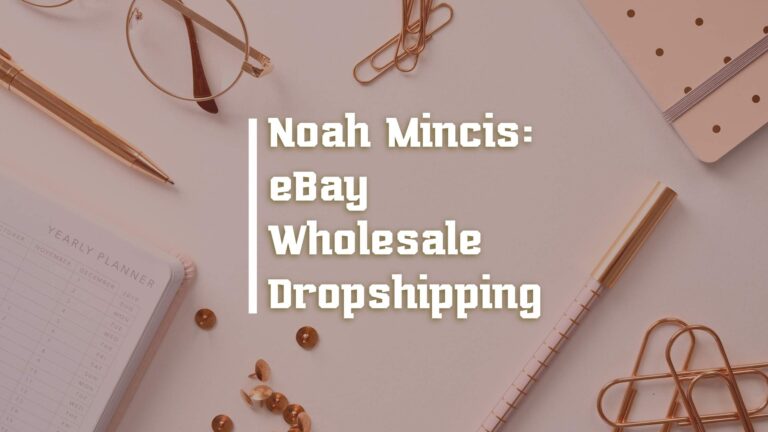 Noah Mincis: The Secrets To Earning Over 25k Per Month Easily With eBay Wholesale Dropshipping